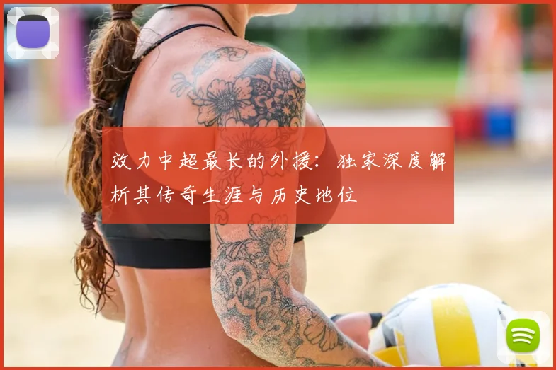 效力中超最长的外援:独家深度解析其传奇生涯与历史地位