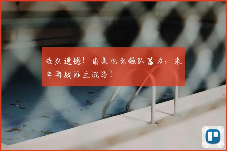 告别遗憾！南美电竞强队蓄力，来年再战谁主沉浮！