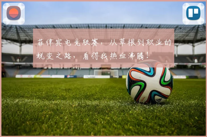 菲律宾电竞联赛,从草根到职业的蜕变之路,看得我热血沸腾!
